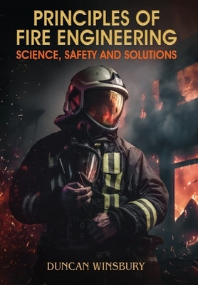 Principles of Fire Engineering Science, Safety and Solutions by Winsbury, Duncan