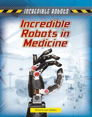 Incredible Robots in Medicine by Spilsbury, Louise A.
