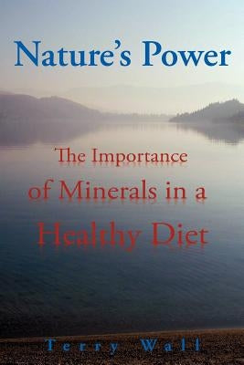 Natures Power: The Importance of Minerals in a Healthy Diet by Wall, Terry