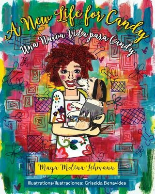 A New Life for Candy / Una Nueva Vida para Candy: A true story / Una historia verdadera by Benavides, Griselda