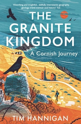 The Granite Kingdom: A Cornish Journey by Hannigan, Tim