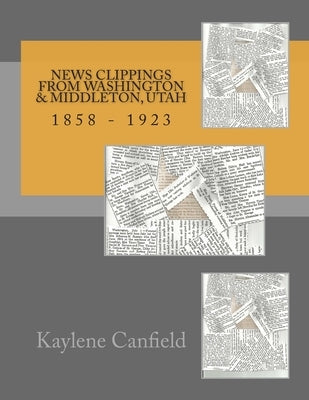 News Clippings From Washington & Middleton, Utah: 1858 - 1923 by Andersen, David Lee