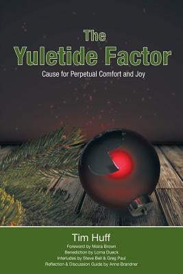 The Yuletide Factor: Cause for Perpetual Comfort and Joy by Huff, Tim