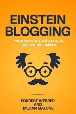 Einstein Blogging: Top Secrets to Help You Blog Smarter, Not Harder by Malone, Megan