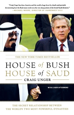 House of Bush, House of Saud: The Secret Relationship Between the World's Two Most Powerful Dynasties by Unger, Craig