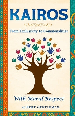 Kairos - From Exclusivity To Commonalities: With Moral Respect by Gentleman, Albert G.