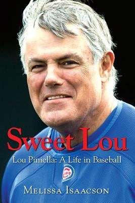 Sweet Lou: Lou Piniella: A Life in Baseball by Isaacson, Melissa