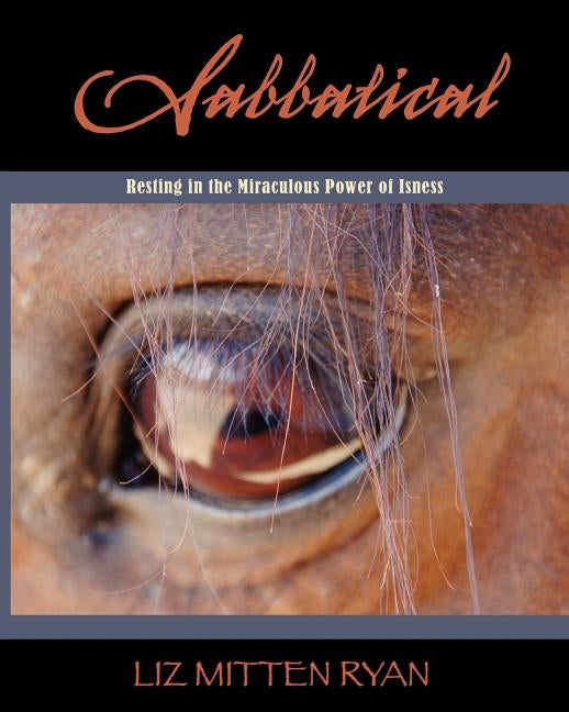 Sabbatical: Resting In The Miraculous Power of Isness by Ryan, Liz Mitten