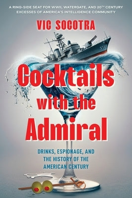 Cocktails With the Admiral: Drinks, Espionage, and the History of the American Century by Reddig, James R.