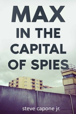 Max in the Capital of Spies: A Max Fredericks Story by Capone, Steve, Jr.
