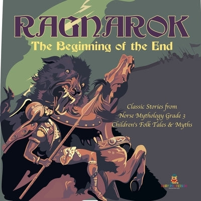 Ragnarok: The Beginning of the End Classic Stories from Norse Mythology Grade 3 Children's Folk Tales & Myths by Baby Professor