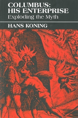 Columbus: His Enterprise: Exploding the Myth by Koning, Hans