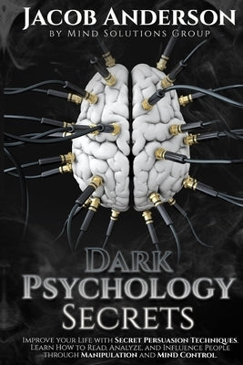 Dark Psychology Secrets: Improve Your Life with Secret Persuasion Techniques Learn How to Read, Analyze, And Influence People Through Manipulation and by Anderson, Jacob