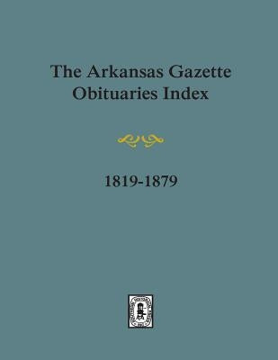 Arkansas Gazette Obituaries Index, 1819-1879. by Chism, Stephen