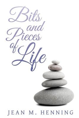 Bits and Pieces of Life by Henning, Jean M.