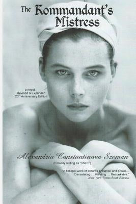 The Kommandant's Mistress, Revised & Expanded, 20th Anniversary Edition by Szeman, Alexandria Constantinova