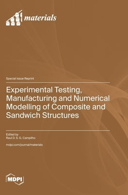 Experimental Testing, Manufacturing and Numerical Modelling of Composite and Sandwich Structures by Campilho, Raul D. S. G.