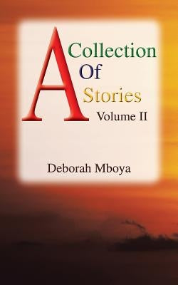 A Collection of Stories: Volume II by Mboya, Deborah