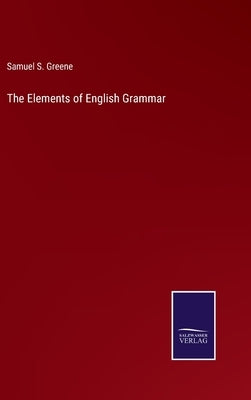 The Elements of English Grammar by Greene, Samuel S.