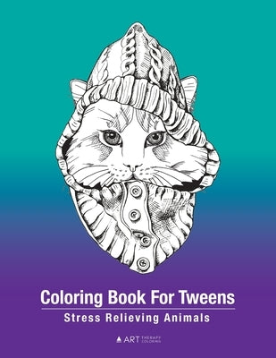 Coloring Book For Tweens: Stress Relieving Animals: Colouring Pages For Boys & Girls, Preteens, Ages 8-12, Detailed Zendoodle Drawings For Relax by Art Therapy Coloring