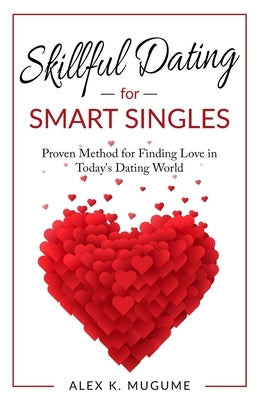 Skillful Dating for Smart Singles: How to Make the Best Dating Decisions in Today's Dating World by Alexander, Abraham