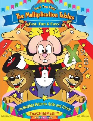 Teach Your Child the Multiplication Tables, Fast, Fun & Easy: with Dazzling Patterns, Grids and Tricks! by Likens, Michael