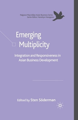 Emerging Multiplicity: Integration and Responsiveness in Asian Business Development by Söderman, Sten