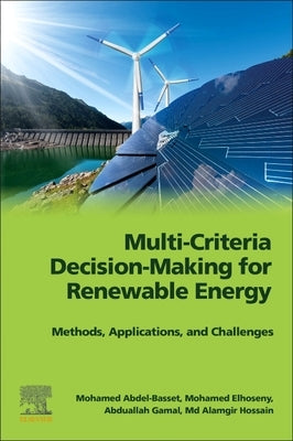 Multi-Criteria Decision-Making for Renewable Energy: Methods, Applications, and Challenges by Abdel-Basset, Mohamed