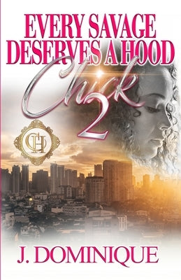 Every Savage Deserves A Hood Chick 2: An Urban Romance Finale by Dominique, J.