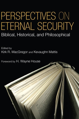 Perspectives on Eternal Security: Biblical, Historical, and Philosophical Perspectives by MacGregor, Kirk R.