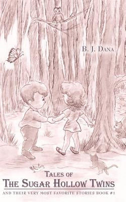 Tales of The Sugar Hollow Twins: and Their Very Most Favorite Stories Book #1 by Dana, B. J.