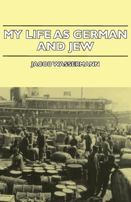 My Life as German and Jew by Wassermann, Jacob
