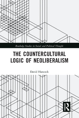 The Countercultural Logic of Neoliberalism by Hancock, David
