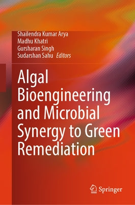 Algal Bioengineering and Microbial Synergy to Green Remediation by Kumar Arya, Shailendra