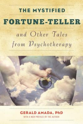 The Mystified Fortune-Teller and Other Tales from Psychotherapy by Amada, Gerald Ph. D.