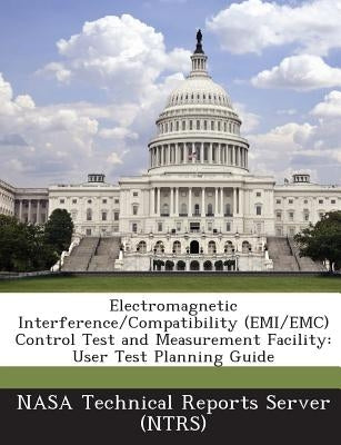 Electromagnetic Interference/Compatibility (EMI/EMC) Control Test and Measurement Facility: User Test Planning Guide by Nasa Technical Reports Server (Ntrs)