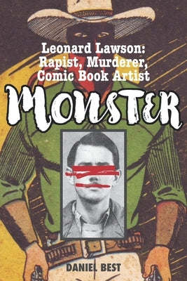 Monster: Leonard Lawson: Rapist, Murderer, Comic Book Artist by Best, Daniel