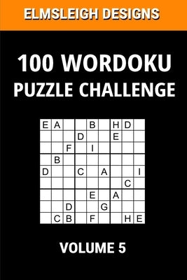 100 Wordoku Puzzle Challenge: A Word Sudoku Puzzle Book - A Letter Based Brain Teaser Puzzle Book for Puzzle lovers - Volume 5 by Designs, Elmsleigh