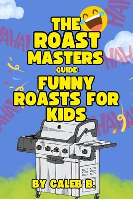 The Roast Masters Guide: Funny Roasts For Kids by Boulio, Caleb Austin