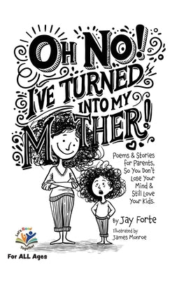 Oh No! I've Turned Into My Mother!: Poems for Parents So You Don't Lose Your Mind and Still Love Your Kids by Forte, Jay