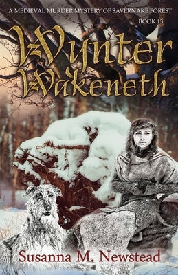 Wynter Wakeneth: Medieval Murder Mystery of Savernake Forest Book 13 by Newstead, Susanna M.