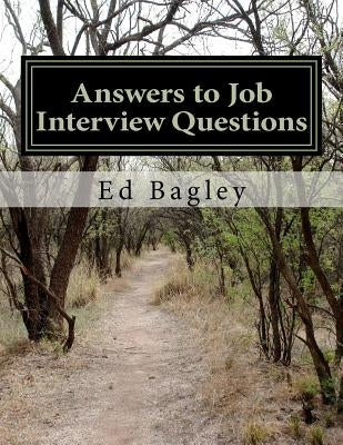 Answers to Job Interview Questions: Learn How to Respond When It Really Matters With Answers to Job Interview Questions by Bagley, Ed