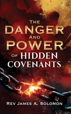 THE DANGER and POWER of HIDDEN COVENANTS by Solomon, James A.