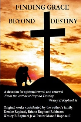 Finding Grace Beyond Destiny by Raphael, Wesley B., Sr.