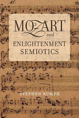 Mozart and Enlightenment Semiotics: Volume 14 by Rumph, Stephen