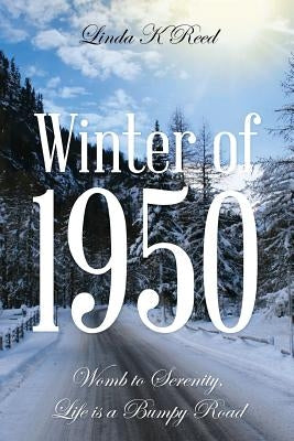 Winter of 1950: Womb to Serenity, Life Is a Bumpy Road by Reed, Linda K.