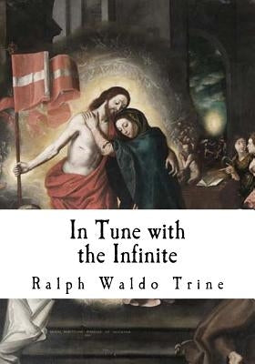 In Tune with the Infinite: Fullness of Peace, Power, and Plenty by Trine, Ralph Waldo