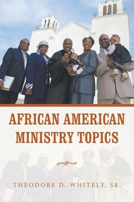African American Ministry Topics by Whitely, Theodore D., Sr.