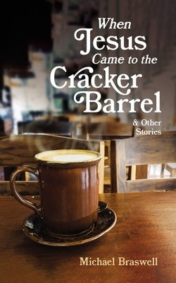 When Jesus Came to the Cracker Barrel by Braswell, Michael