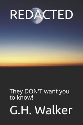 Redacted: They DON'T want you to know! by Walker, G. H.